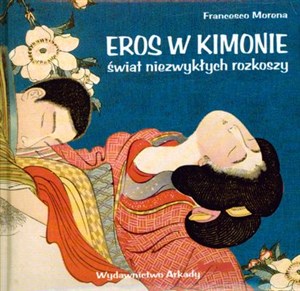 Eros w kimonie Świat niezwykłych rozkoszy. Sztuka tylko dla dorosłych - Polish Bookstore USA
