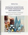 Kształcenie geometryczne w systemie pedagogicznym Marii Montessori Materiały rozwojowe i propozycje rozwiązań metodycznych Polish bookstore