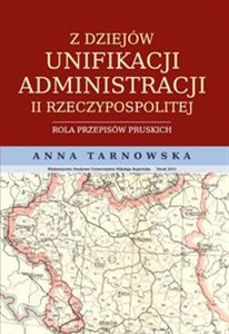 Z dziejów unifikacji administracji II Rzeczypospolitej Rola przepisów pruskich Polish bookstore