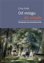 Od mózgu do umysłu Jak powstaje nasz wewnętrzny świat - Chris Frith pl online bookstore