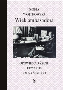 Wiek ambasadora Opowieść o życiu Edwarda Raczyńskiego polish books in canada