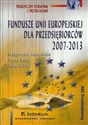 Fundusze Unii Europejskiej dla przedsiębiorców 2007-2013 - Małgorzata Jankowska, Aneta Sokół, Anna Wicher