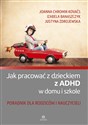 Jak pracować z dzieckiem z ADHD w domu i w szkole Poradnik dla rodziców i nauczycieli  