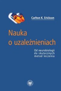 Nauka o uzależnieniach Od neurobiologii do skutecznych metod leczenia 