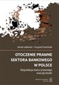 Otoczenie prawne sektora bankowego w Polsce Degradacja stanu prawnego oraz jej skutki  