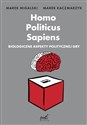 Homo Politicus Sapiens Biologiczne aspekty politycznej gry - Marek Migalski, Marek Kaczmarzyk