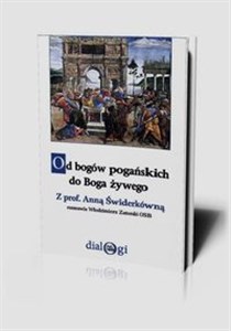 Od bogów pogańskich do Boga żywego Z prof. Anną Świderkówną rozmawia Włodzimierz Zatorski OSB Polish Books Canada