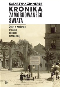 Kronika zamordowanego świata Żydzi w Krakowie w czasie okupacji niemieckiej Polish Books Canada