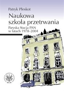 Naukowa szkoła przetrwania. Paryska Stacja PAN w latach 1978-2004 - Polish Bookstore USA