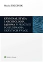 Kryminalistyka i archeologia sądowa w procesie poszukiwania ukrytych zwłok Polish Books Canada