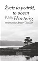 Życie to podróż, to ocean Z Julią Hartwig rozmawia Artur Cieślar - Artur Cieślar polish books in canada