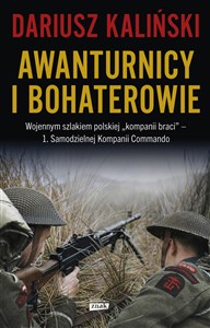 Awanturnicy i bohaterowie. Wojennym szlakiem polskiej „kompanii braci” - 1. Samodzielnej Kompanii Co polish books in canada