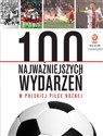 PZPN 100 najważniejszych wydarzeń w polskiej piłce nożnej Polish bookstore