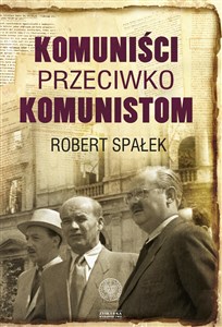 Komuniści przeciwko komunistom Poszukiwanie wroga wewnętrznego w kierownictwie partii komunistycznej w Polsce w latach 1948–1956 