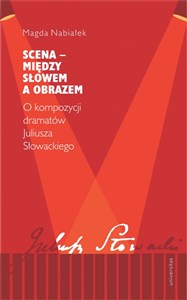 Scena - między słowem a obrazem O kompozycji dramatów Juliusza Słowackiego bookstore