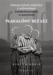 Płakaliśmy bez łez Relacje byłych więźniów z żydowskiego Sonderkommando w Auschwitz Bookshop