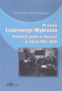 W cieniu Lazurowego Wybrzeża Konsulat polski w Marsylii w latach 1919-1940 Bookshop