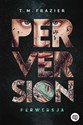 Perversion Trilogy Tom 1 Perwersja - T.M. Frazier