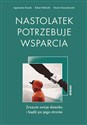 Nastolatek potrzebuje wsparcia Zrozum swoje dziecko i bądź po jego stronie - Agnieszka Kozak, Robert Bielecki, Marcin Rzeczkowski