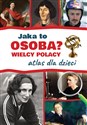 Jaka to osoba? Wielcy Polacy Atlas dla dzieci - Jarosław Górski