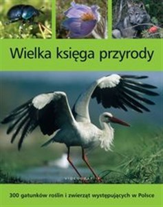 Wielka księga przyrody 300 gatunków roślin i zwierząt występujących w Polsce  