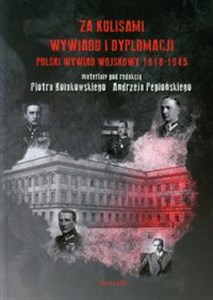 Za kulisami wywiadu i dyplomacji Polski wywiad wojskowy 1918-1945  