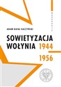 Sowietyzacja Wołynia 1944-1956 - Adam Rafał Kaczyński