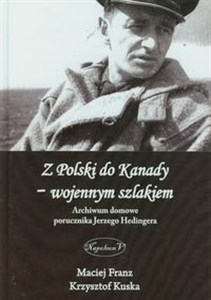 Z Polski do Kanady - wojennym szlakiem Archiwum domowe porucznika Jerzego Hedingera Polish Books Canada