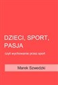Dzieci, sport, pasja czyli wychowanie przez sport - Marek Szwedzki polish books in canada