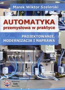 Automatyka przemysłowa w praktyce Projektowanie, modernizacja i naprawa buy polish books in Usa
