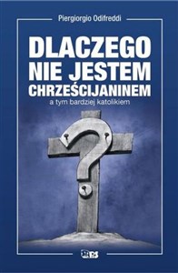 Dlaczego nie mogę być chrześcijaninem a tym bardziej katolikiem  