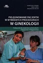 Pielęgnowanie pacjentki w wybranych procedurach w ginekologii Podręcznik dla studentów na kierunkach: Położnictwo i Pielęgniarstwo  