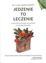 Jedzenie to leczenie Czyli prosty przepis na zdrowie i szczupłą sylwetkę  