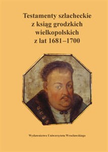 Testamenty szlacheckie z ksiąg grodzkich wielkopolskich z lat 1681-1700 books in polish