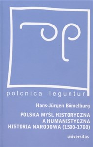 Polska myśl historyczna a humanistyczna historia narodowa (1500-1700)  