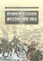 Bitewnym szlakiem Września 1939 roku Polskie bitwy i boje w obronie Rzeczypospolitej in polish