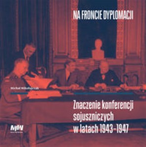 Na froncie dyplomacji Znaczenie konferencji sojuszniczych w latach 1943–1947 in polish