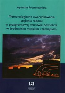 Meteorologiczne uwarunkowania stężenia radonu w przygruntowej warstwie powietrza w środowisku miejskim i zamiejskim books in polish