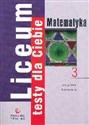 Liceum Testy dla Ciebie Matematyka Zeszyt 3 - Jadwiga Brzdąk, Iwona Kowalska