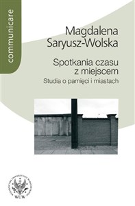 Spotkania czasu z miejscem Studia o pamięci i miastach Polish bookstore