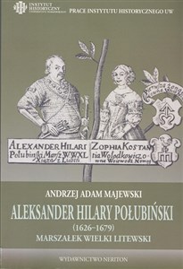 Aleksander Hilary Połubiński (1626-1679) marszałek wielki litewski Działalność polityczno-wojskowa Canada Bookstore