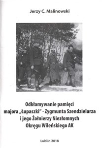Odkłamywanie pamięci majora,,Łupaszki''- Zygmunta Szendzielarza i jego Żołnierzy Niezłomnych Okręgu Wileńskiego AK to buy in USA