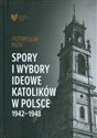 Spory i wybory ideowe katolików w Polsce 1942-1948 - Przemysław Pazik