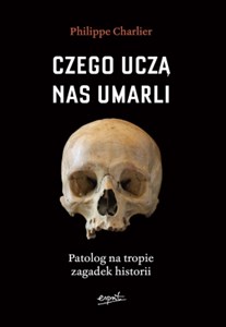 Czego uczą nas umarli Patolog na tropie zagadek historii Polish Books Canada