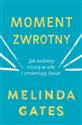 Moment zwrotny Jak kobiety rosną w siłę i zmieniają świat - MELINDA GATES polish usa