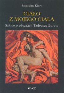 Ciało z mojego ciała Szkice o obrazach Tadeusza Boruty  