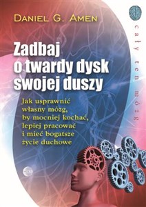 Zadbaj o twardy dysk swojej duszy Jak usprawnić własny mózg, by mocniej kochać, lepiej pracować i mieć bogatsze życie duchowe. polish usa