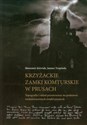 Krzyżackie zamki komturskie w Prusach Topografia i układ przestrzenny na podstawie średniowiecznych źródeł pisanych  