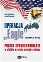 Operacja „Eagle” - Niemcy 1945 Polscy spadochroniarze w służbie amerykańskiego wywiadu 