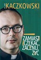 Zamiast czekać, zacznij żyć! - Jan Kaczkowski  